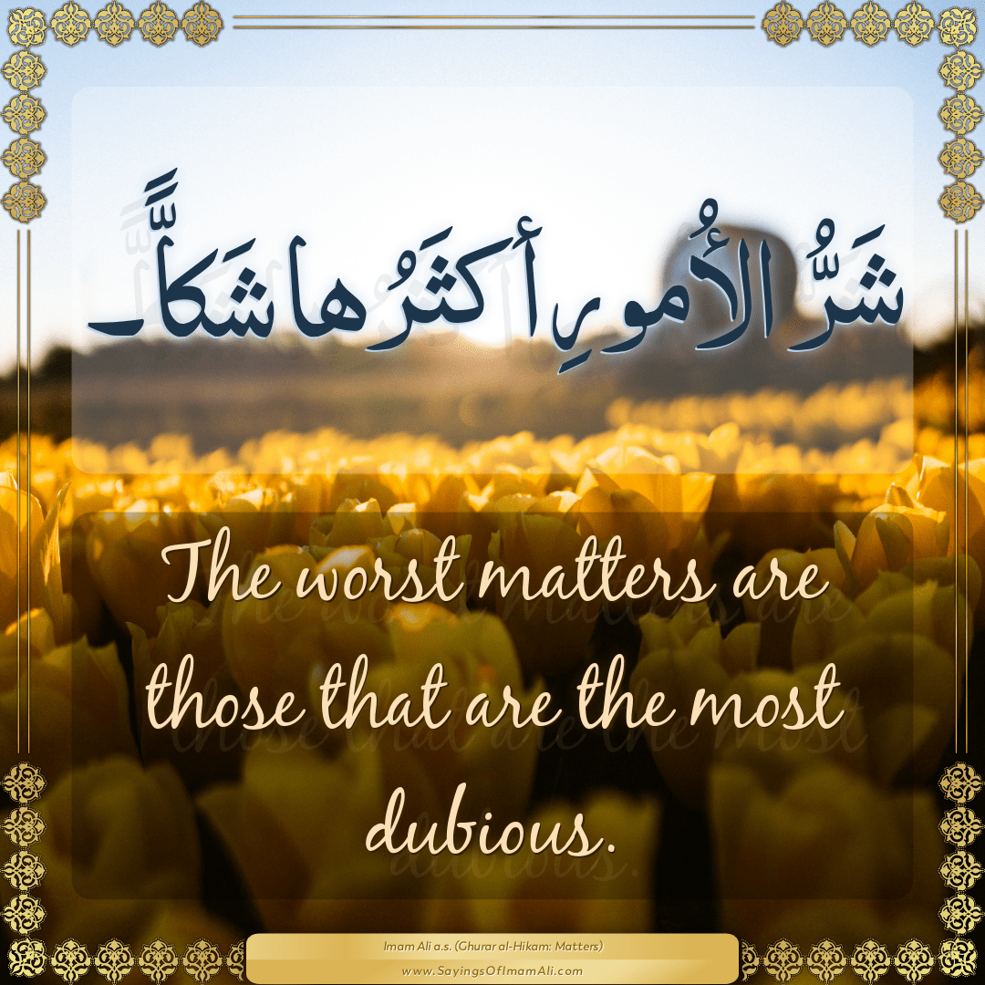 The worst matters are those that are the most dubious.